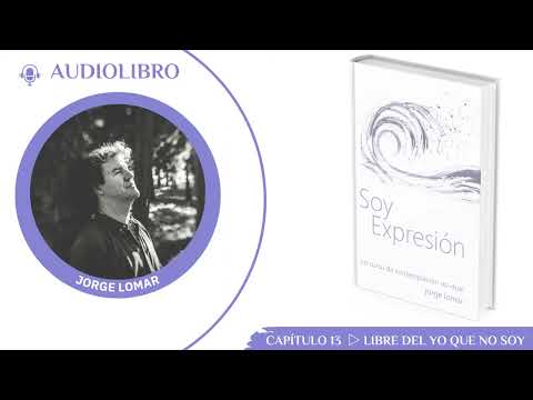 Audiolibro 🎧 Soy expresión de Jorge Lomar · Entrega 13 · Libre del yo que no soy