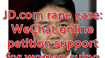 JD.com rape case: WeChat online petition support for woman suing CEO