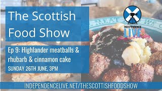 The Scottish Food Show - Ep9 Highlander meatballs & rhubarb & cinnamon cake.