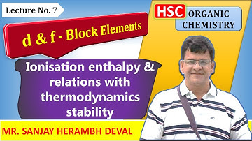 Lecture 7,d-f block elements ( Ionisation enthalpy & relations with thermodynamics stability) Deval