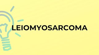 What is the meaning of the word LEIOMYOSARCOMA? screenshot 3