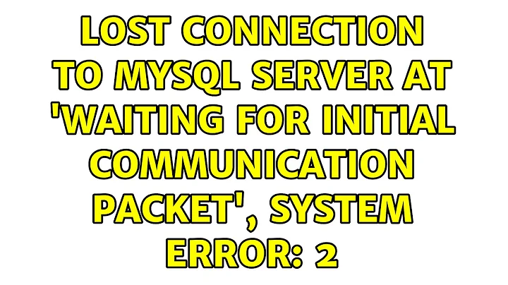 Lost connection to MySQL server at 'waiting for initial communication packet', system error: 2