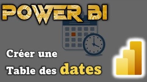 Créer une table des dates en DAX dans Power BI !