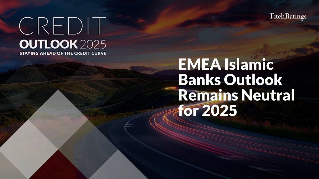 EMEA Islamic Banks Outlook Remains Neutral for 2025