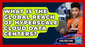 What Is The Global Reach Of Hyperscale Cloud Data Centers? - Cloud Stack Studio