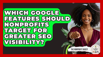 Which Google Features Should Nonprofits Target For Greater SEO Visibility? - The Nonprofit Digest