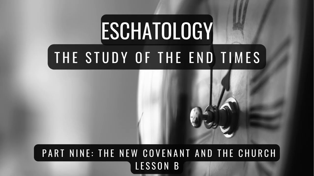 Eschatology Part Nine: The New Covenant and the Church, Lesson B