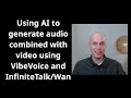 Using AI to generate audio combined with video using VibeVoice and InfiniteTalk/Wan