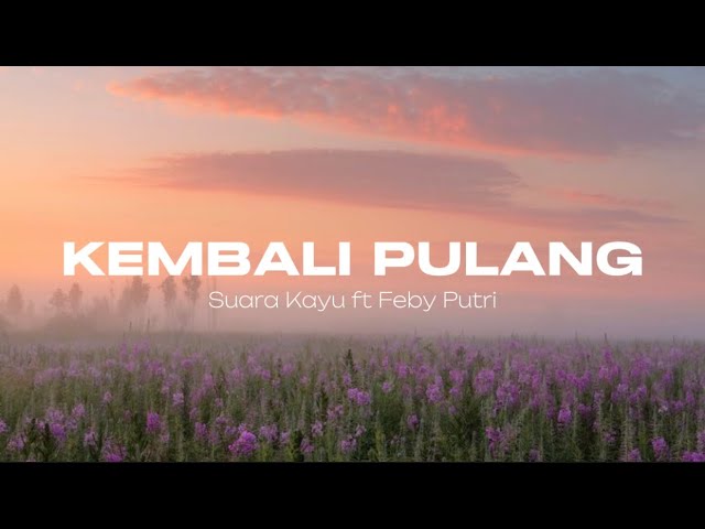 Kembali Pulang - Suara Kayu ft Feby Putri (lyrics) class=