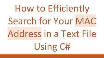 How to Efficiently Search for Your MAC Address in a Text File Using C#