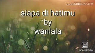Siapa dihatimu cover by wanlala -