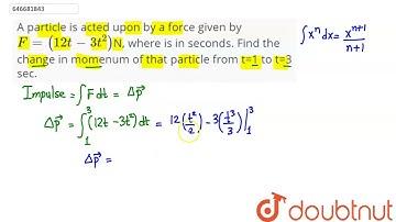 A particle is acted upon by a force given by F=(12t-3t^(2))N, where is in seconds. Find the chan...