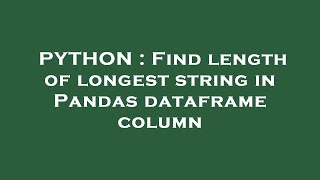 PYTHON : Find length of longest string in Pandas dataframe column