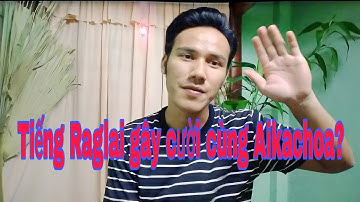 Cười sái hàm tiếng Raglai cùng Aikachoa | Aikachoa Official