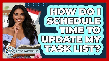 How Do I Schedule Time To Update My Task List?
