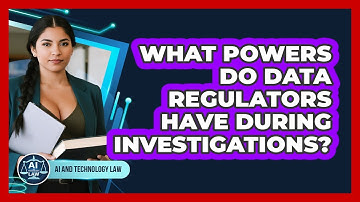 What Powers Do Data Regulators Have During Investigations?