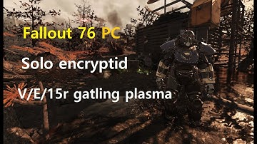 Fallout 76 PC - Solo encryptid with v/e/15r gatling plamsa!!