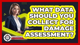 What Data Should You Collect for Damage Assessment?
