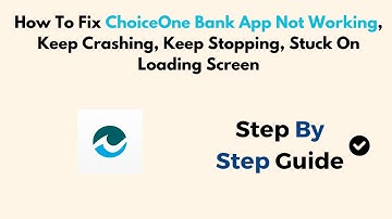 How To Fix ChoiceOne Bank App Not Working, Keep Crashing, Keep Stopping, Stuck On Loading Screen