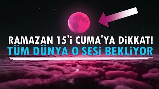 Ramazan 15 Cuma Günü Dikkat Tüm Dünyanın Beklediği Gökten Gelecek Ses Nedir?Mehdiyi Mi Haykıracak