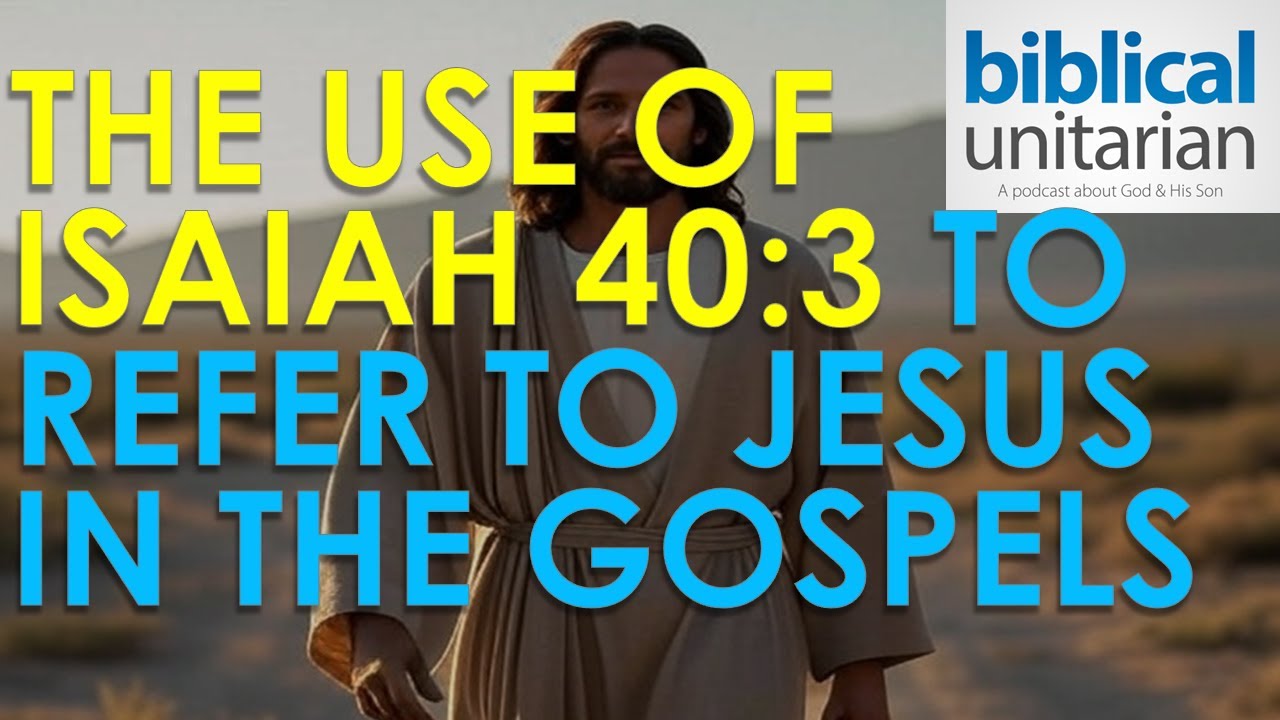 394 - The Use of Isaiah 40:3 to Refer to Jesus in the Gospels | Biblical Unitarian Podcast