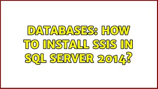 Databases: How to install SSIS in SQL Server 2014 (3 Solutions!!)