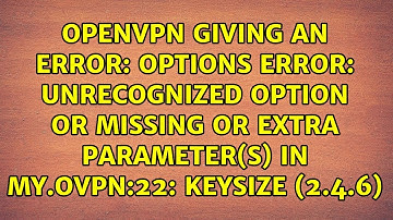 Options error: Unrecognized option or missing or extra parameter(s) in my.ovpn:22: keysize (2.4.6)