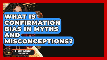 What Is Confirmation Bias In Myths And Misconceptions? - All About Myths and Conspiracies