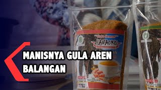 Manisnya Gula Aren Pasir Balangan, Banyak Varian Rasa!