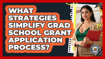 What Strategies Simplify Grad School Grant Application Process? - Grad School Mindset