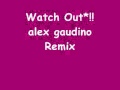 Watch Out Alex Gaudino Remix