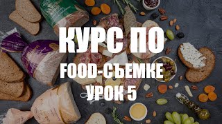 КУРС ПО ФУДСЪЕМКЕ  УРОК 5  УЧИМСЯ СНИМАТЬ ЕДУ КРАСИВО