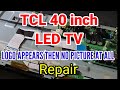 TCL 40 inch LED TV LOGO APPEARS THEN NO PICTURE AT ALL REPAIR