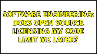 Software Engineering: Does open source licensing my code limit me later (3 Solutions!!)