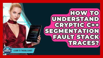 How To Understand Cryptic C++ Segmentation Fault Stack Traces? - Learn To Troubleshoot