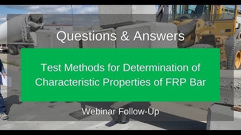 Webinar #10 Q&A - Test Methods for Determination of Characteristic Properties of FRP Bar