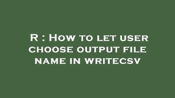 R : How to let user choose output file name in writecsv