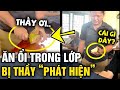 Phát hiện học sinh &#39;ĂN ỔI TRONG LỚP&#39;, thầy giáo có phản ứng khiến các em &#39;NGỠ NGÀNG&#39; | Tin 3 Phút