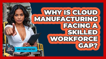 Why Is Cloud Manufacturing Facing A Skilled Workforce Gap? - How It Comes Together