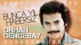 Bunca Yıl Habersiz - Orhan Gencebay