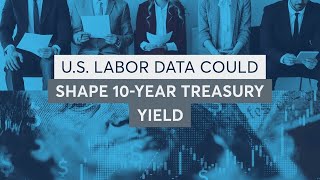 U.S. Labor Data Could Shape 10-Year Treasury Yields