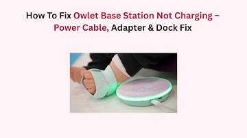 How To Fix Owlet Base Station Not Charging – Power Cable, Adapter & Dock Fix