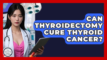 Can Thyroidectomy Cure Thyroid Cancer? - The Operating Table