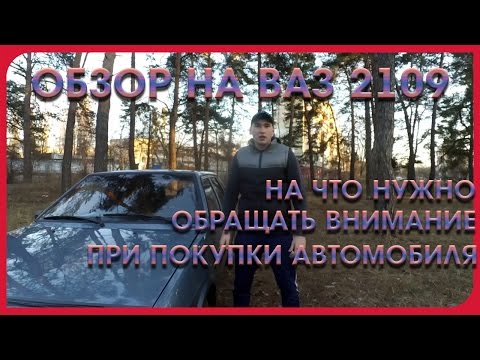 НЕБОЛЬШОЙ ОБЗОР НА ВАЗ 2109 И НА ЧТО НУЖНО ОБРАЩАТЬ ВНИМАНИЕ ПРИ ПОКУПКИ АВТОМОБИЛЯ