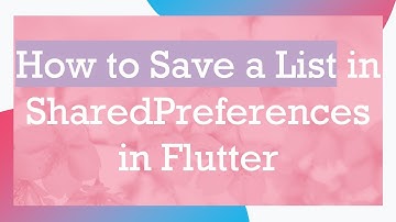 How to Save a List in SharedPreferences in Flutter