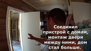 Пристрой  к дому , монтаж двери между ними, дом стал больше.