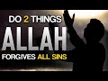 DO 2 THINGS ALLAH FORGIVES ALL SINS