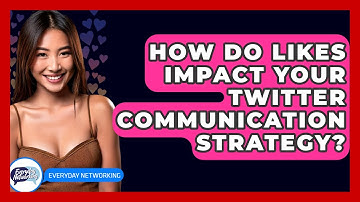 How Do Likes Impact Your Twitter Communication Strategy? - Everyday-Networking