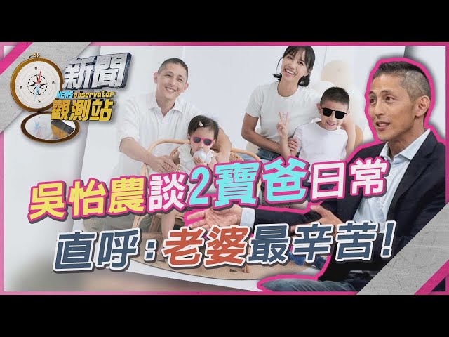 吳怡農當二寶爸懂育兒「好苦」！錄影途中直呼想飛奔回家...「忙到女兒叫我阿農」【新聞觀測站】｜劉方慈主持｜