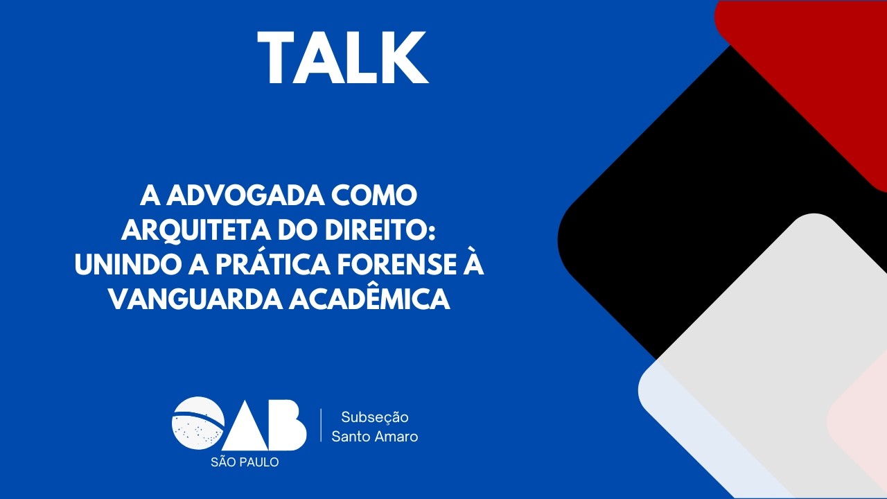 Talks: A Advogada como Arquiteta do Direito: Unindo a Prática Forense à Vanguarda Acadêmica